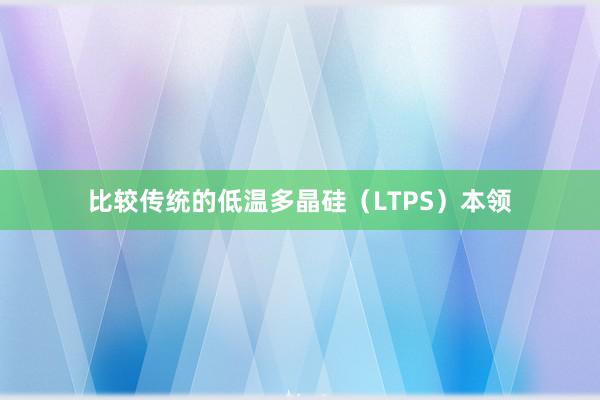 比较传统的低温多晶硅（LTPS）本领